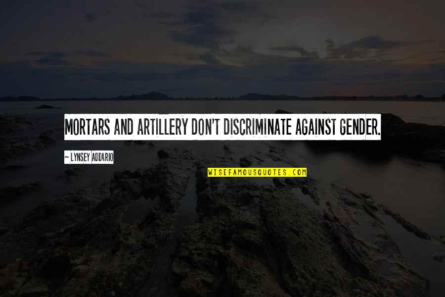 Mortars Quotes By Lynsey Addario: Mortars and artillery don't discriminate against gender.