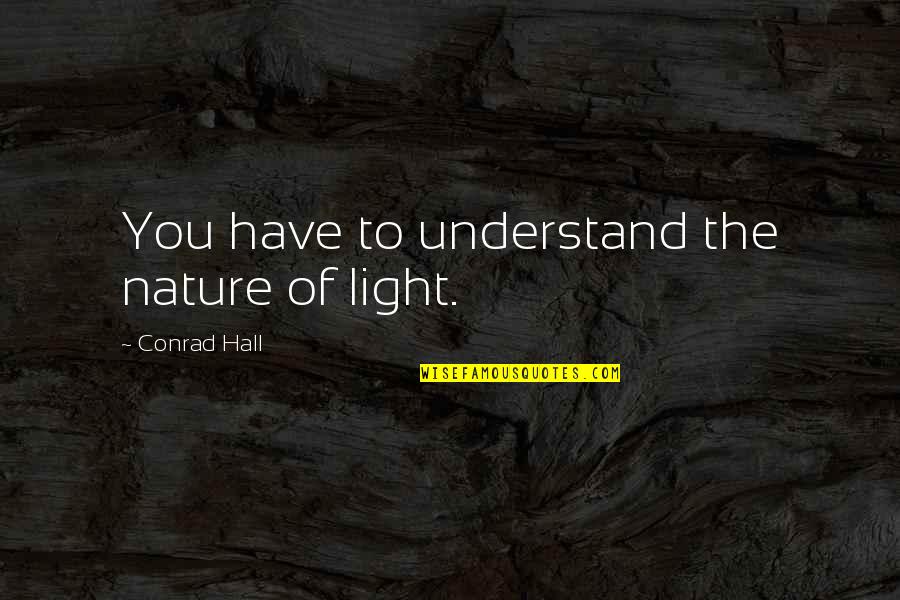 Mortastop Quotes By Conrad Hall: You have to understand the nature of light. Mortastop Quotes By Conrad Hall: You have to understand the nature of light.
