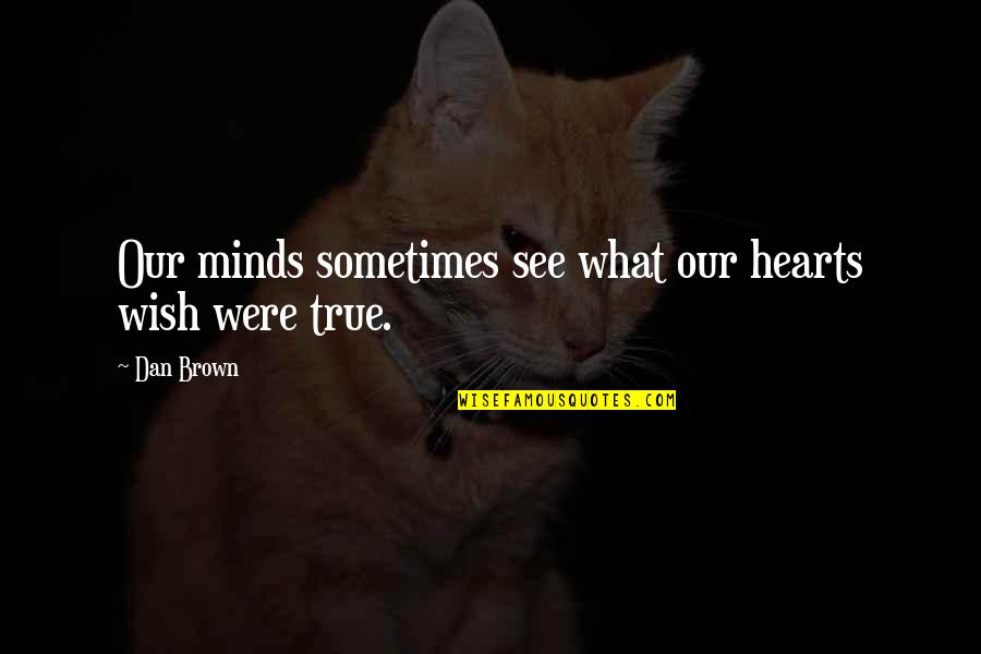 Mortati Quotes By Dan Brown: Our minds sometimes see what our hearts wish