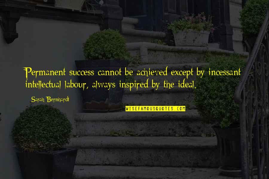 Mortaza Pashay Quotes By Sarah Bernhardt: Permanent success cannot be achieved except by incessant