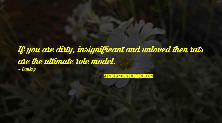 Mortazavian Quotes By Banksy: If you are dirty, insignificant and unloved then