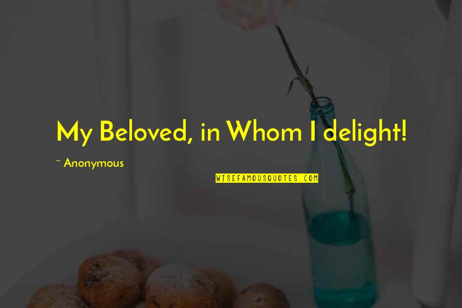 Mortdecai Love Quotes By Anonymous: My Beloved, in Whom I delight! Mortdecai Love Quotes By Anonymous: My Beloved, in Whom I delight!