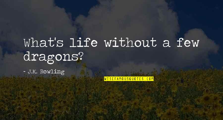 Morte Subita Quotes By J.K. Rowling: What's life without a few dragons? Morte Subita Quotes By J.K. Rowling: What's life without a few dragons?