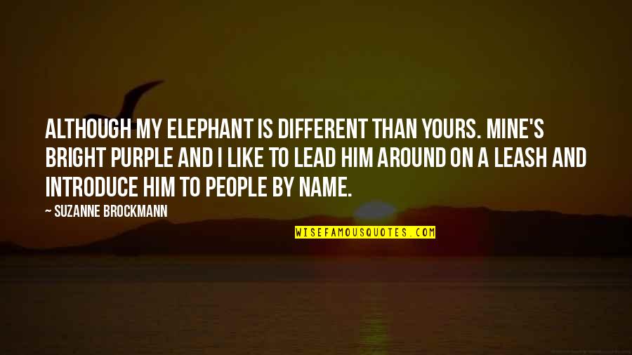 Morte Subita Quotes By Suzanne Brockmann: Although my elephant is different than yours. Mine's Morte Subita Quotes By Suzanne Brockmann: Although my elephant is different than yours. Mine's