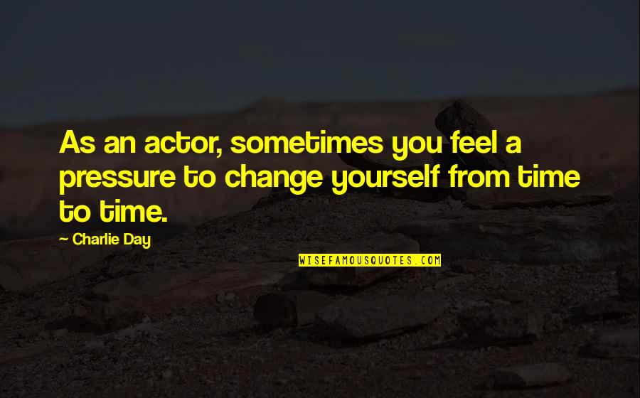 Morteau Immobilier Quotes By Charlie Day: As an actor, sometimes you feel a pressure