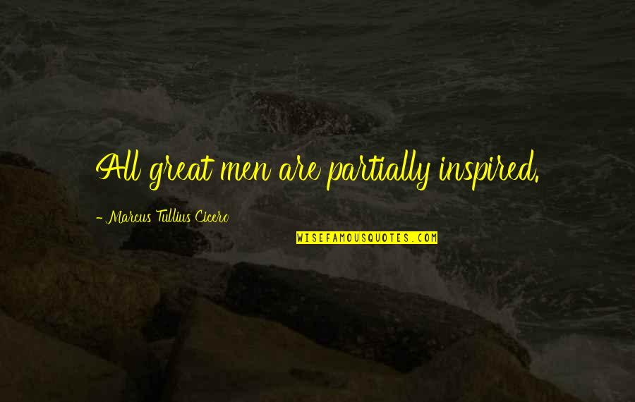 Mortel Quotes By Marcus Tullius Cicero: All great men are partially inspired. Mortel Quotes By Marcus Tullius Cicero: All great men are partially inspired.