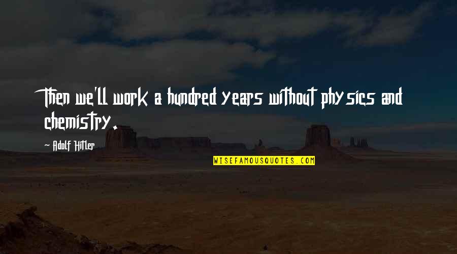 Mortellaros Quotes By Adolf Hitler: Then we'll work a hundred years without physics