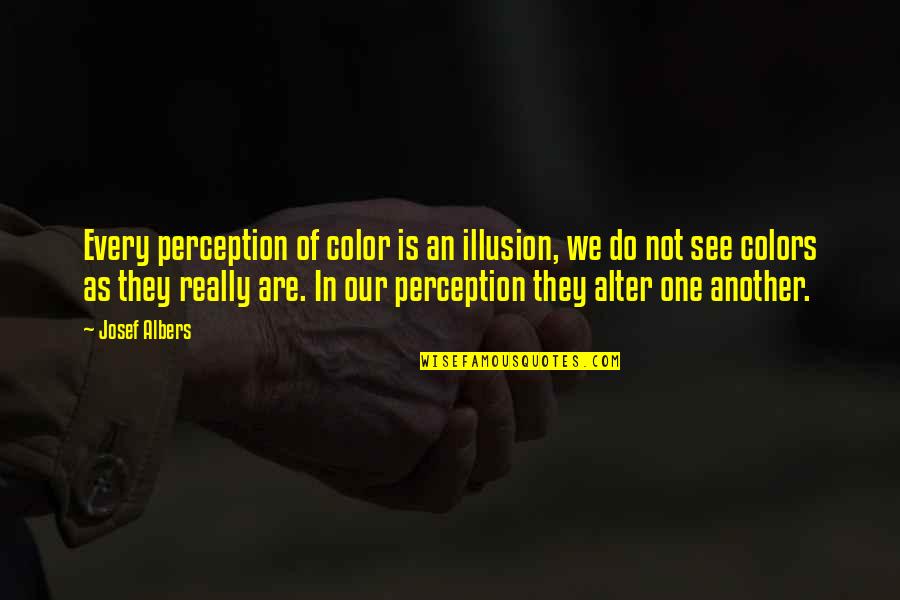 Mortellaros Quotes By Josef Albers: Every perception of color is an illusion, we Mortellaros Quotes By Josef Albers: Every perception of color is an illusion, we