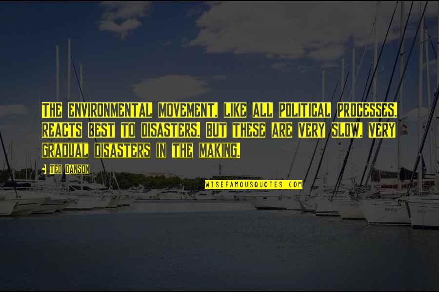 Mortellaros Quotes By Ted Danson: The environmental movement, like all political processes, reacts Mortellaros Quotes By Ted Danson: The environmental movement, like all political processes, reacts