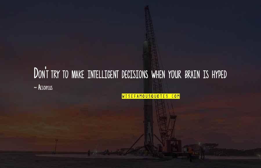 Mortelliti Anthony Quotes By Aeschylus: Don't try to make intelligent decisions when your