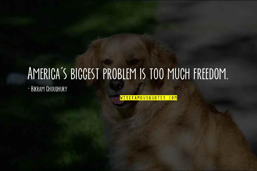 Mortels Sports Quotes By Bikram Choudhury: America's biggest problem is too much freedom.
