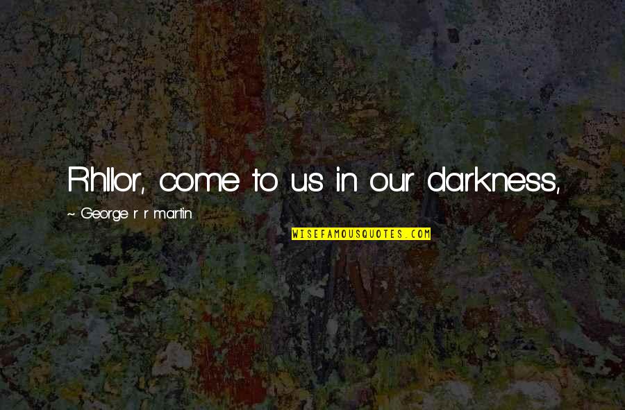 Mortemer Quotes By George R R Martin: R'hllor, come to us in our darkness,