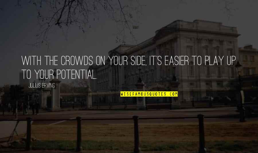 Mortemer Quotes By Julius Erving: With the crowds on your side, it's easier