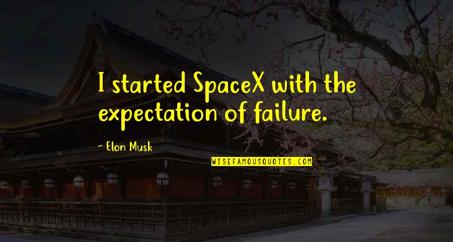 Morten Messerschmidt Quotes By Elon Musk: I started SpaceX with the expectation of failure.