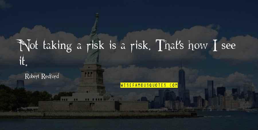 Morten Ramm Quotes By Robert Redford: Not taking a risk is a risk. That's Morten Ramm Quotes By Robert Redford: Not taking a risk is a risk. That's