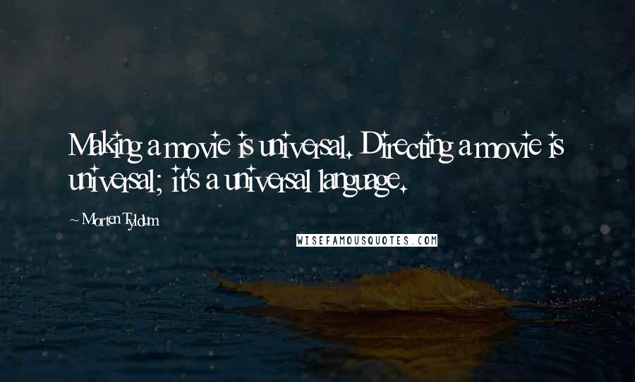 Morten Tyldum quotes: Making a movie is universal. Directing a movie is universal; it's a universal language.