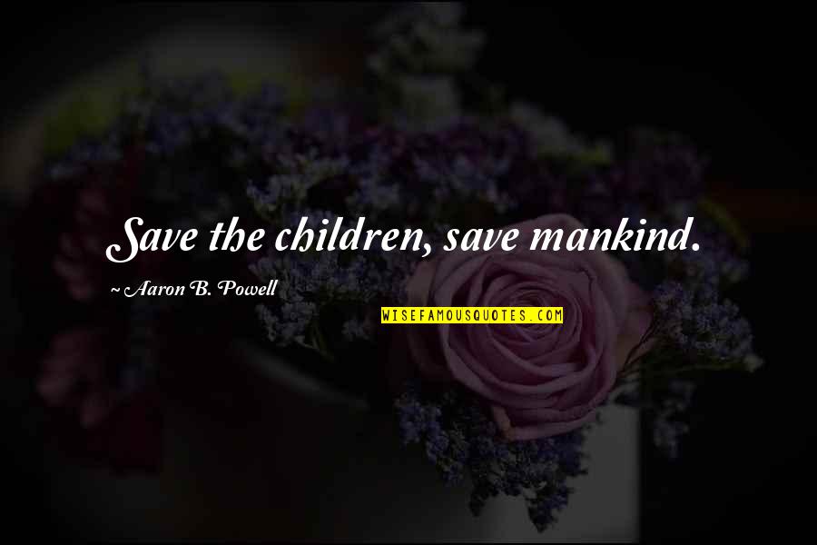 Morten's Quotes By Aaron B. Powell: Save the children, save mankind.