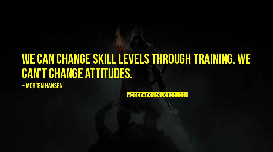 Morten's Quotes By Morten Hansen: We can change skill levels through training. We