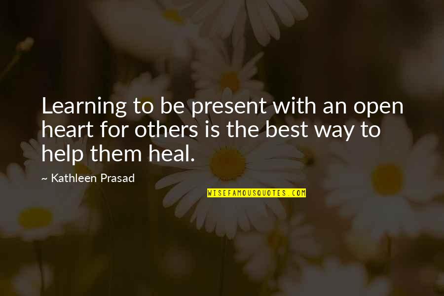 Mortensen Funeral Mancelona Quotes By Kathleen Prasad: Learning to be present with an open heart Mortensen Funeral Mancelona Quotes By Kathleen Prasad: Learning to be present with an open heart
