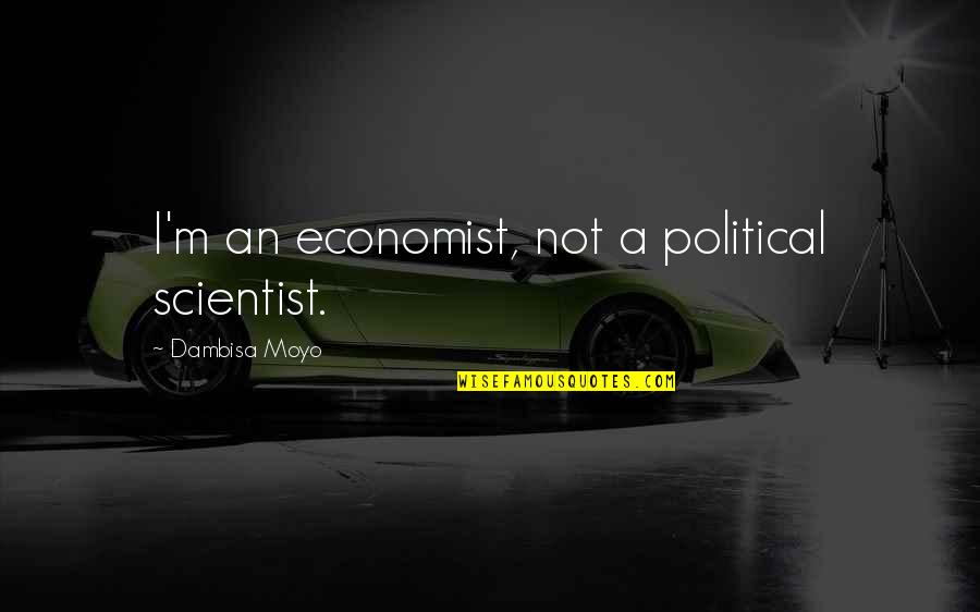 Mortensens Bakery Quotes By Dambisa Moyo: I'm an economist, not a political scientist. Mortensens Bakery Quotes By Dambisa Moyo: I'm an economist, not a political scientist.