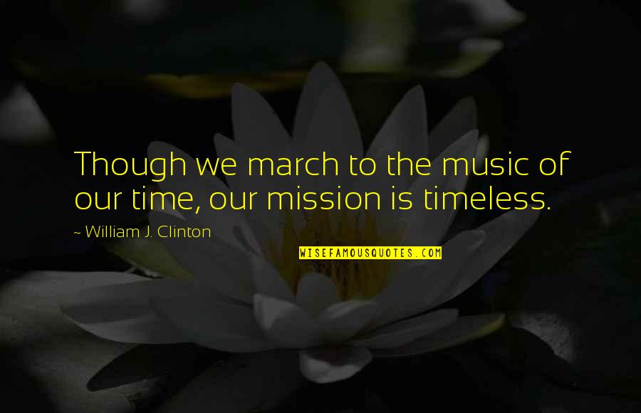 Mortensens Bakery Quotes By William J. Clinton: Though we march to the music of our Mortensens Bakery Quotes By William J. Clinton: Though we march to the music of our