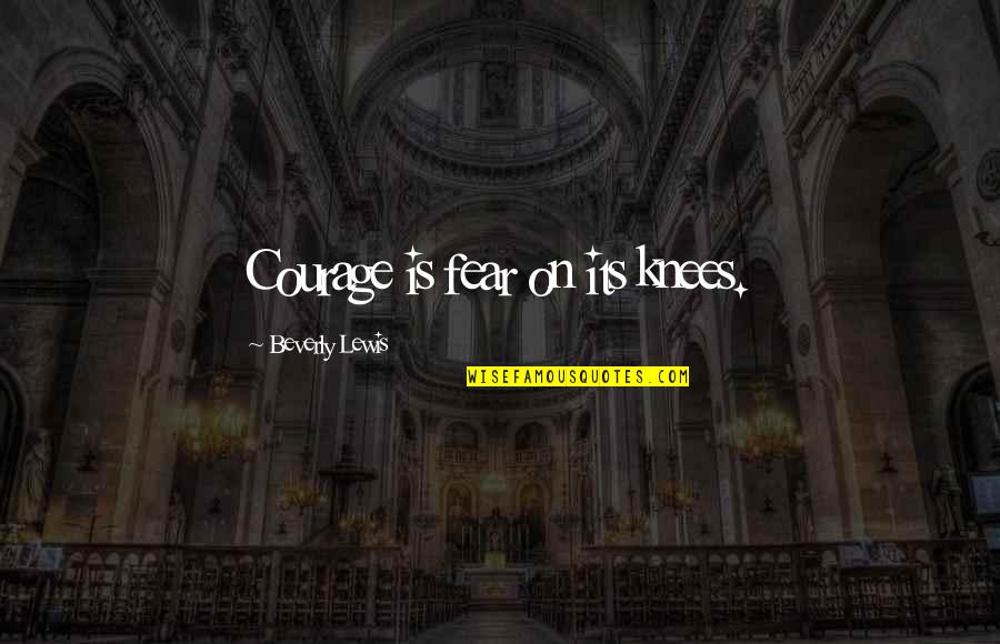 Mortensens Danish Bakery Quotes By Beverly Lewis: Courage is fear on its knees. Mortensens Danish Bakery Quotes By Beverly Lewis: Courage is fear on its knees.