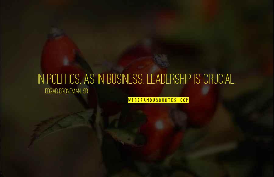 Mortensons Resort Quotes By Edgar Bronfman, Sr.: In politics, as in business, leadership is crucial. Mortensons Resort Quotes By Edgar Bronfman, Sr.: In politics, as in business, leadership is crucial.