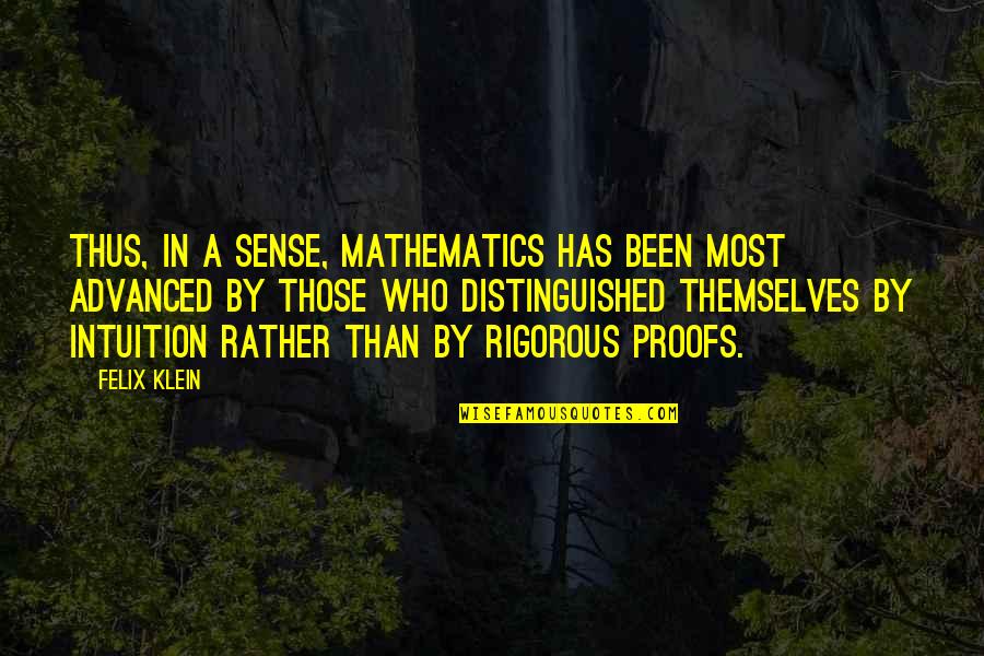 Morteous Quotes By Felix Klein: Thus, in a sense, mathematics has been most