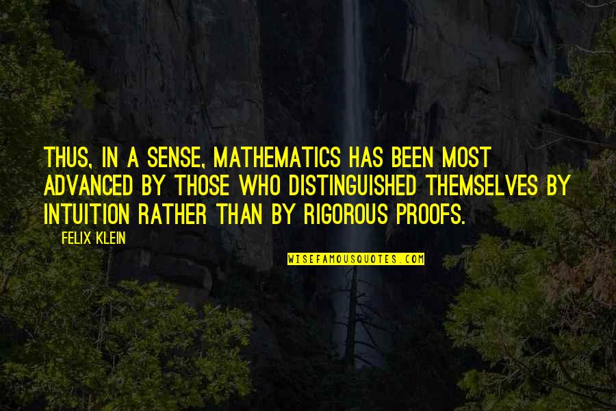 Morteous Quotes By Felix Klein: Thus, in a sense, mathematics has been most Morteous Quotes By Felix Klein: Thus, in a sense, mathematics has been most