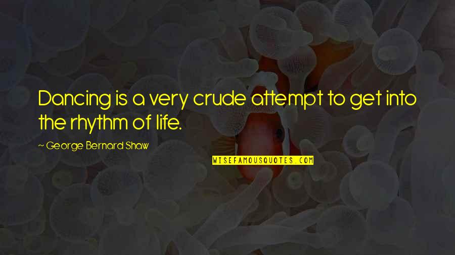 Mortera Pianta Quotes By George Bernard Shaw: Dancing is a very crude attempt to get Mortera Pianta Quotes By George Bernard Shaw: Dancing is a very crude attempt to get