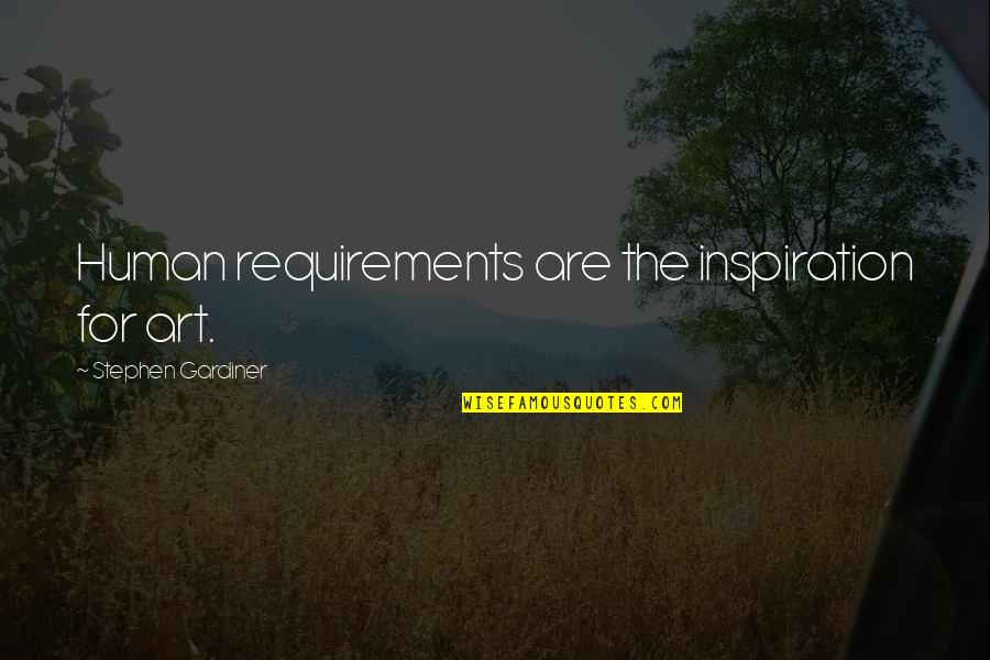 Mortera Pianta Quotes By Stephen Gardiner: Human requirements are the inspiration for art. Mortera Pianta Quotes By Stephen Gardiner: Human requirements are the inspiration for art.