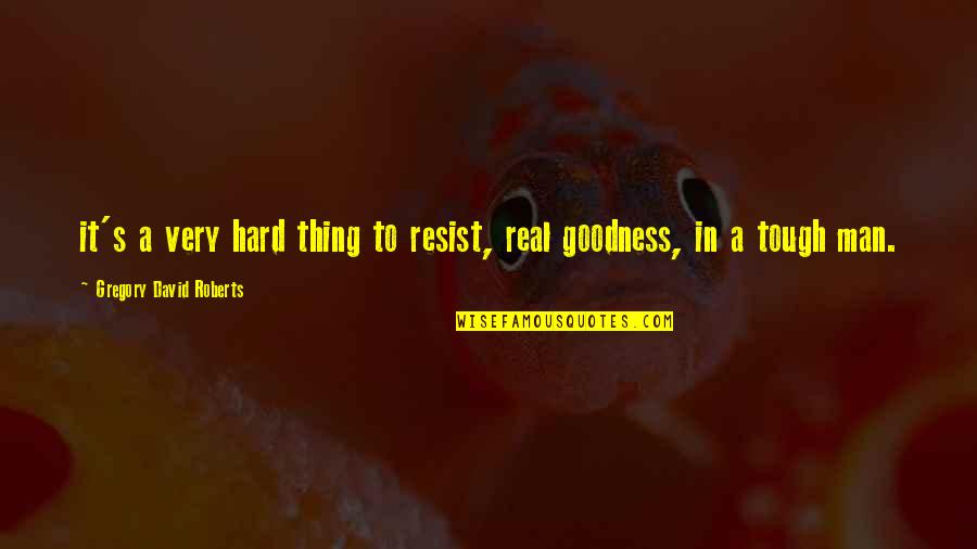 Morteros Quotes By Gregory David Roberts: it's a very hard thing to resist, real