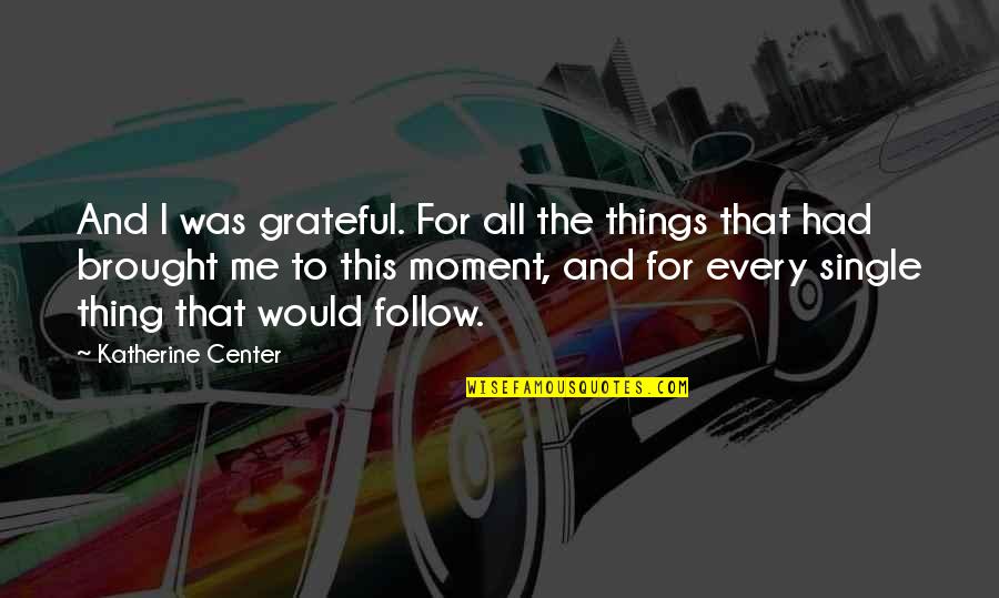 Mortes Hoje Quotes By Katherine Center: And I was grateful. For all the things