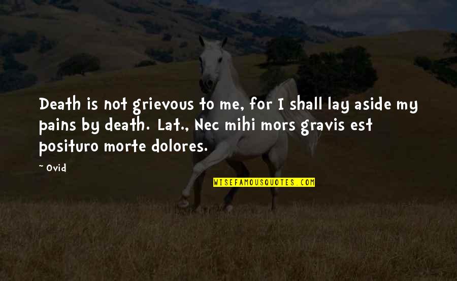 Morte's Quotes By Ovid: Death is not grievous to me, for I