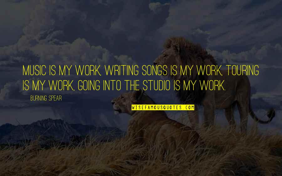 Mortgag'd Quotes By Burning Spear: Music is my work, writing songs is my