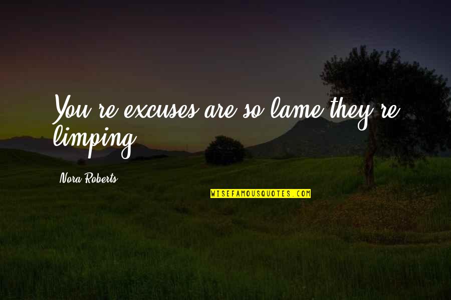 Mortgag'd Quotes By Nora Roberts: You're excuses are so lame they're limping...