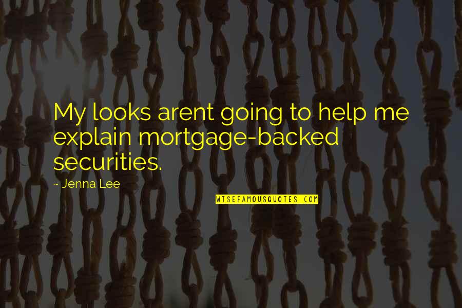 Mortgage Backed Securities Quotes By Jenna Lee: My looks arent going to help me explain