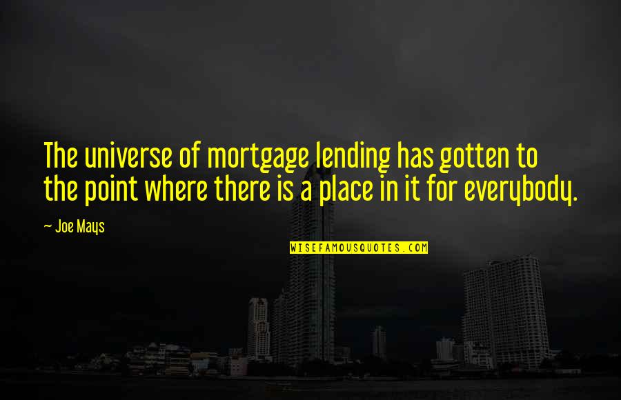 Mortgage Lending Quotes By Joe Mays: The universe of mortgage lending has gotten to