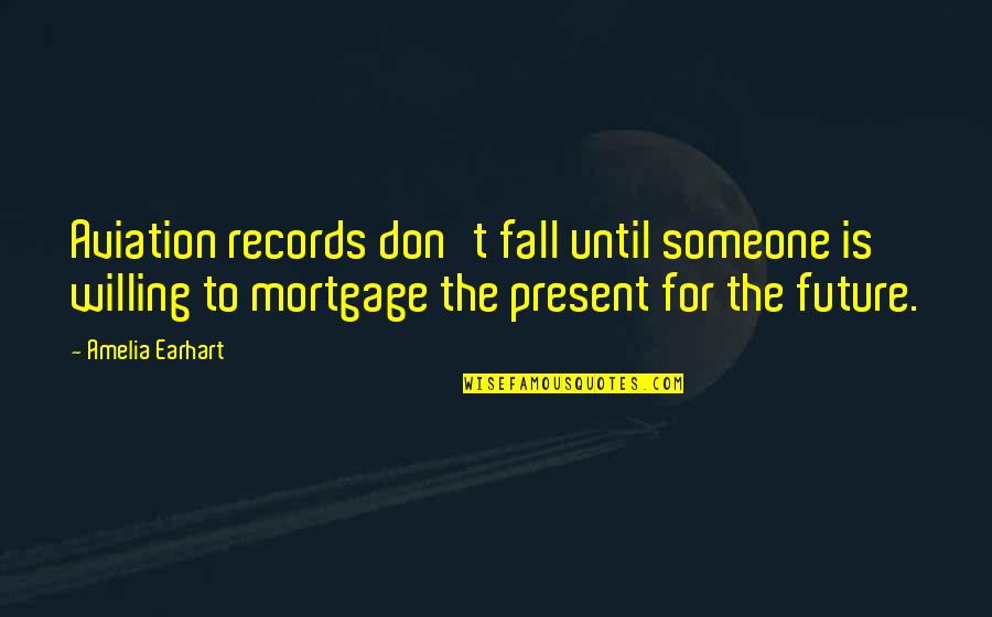 Mortgage Quotes By Amelia Earhart: Aviation records don't fall until someone is willing
