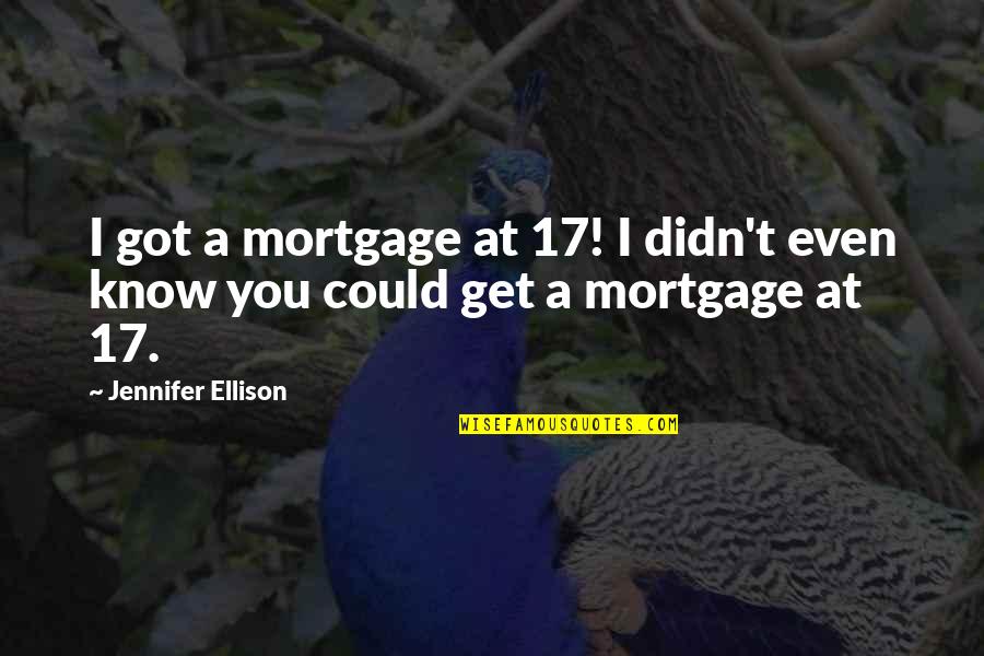 Mortgage Quotes By Jennifer Ellison: I got a mortgage at 17! I didn't