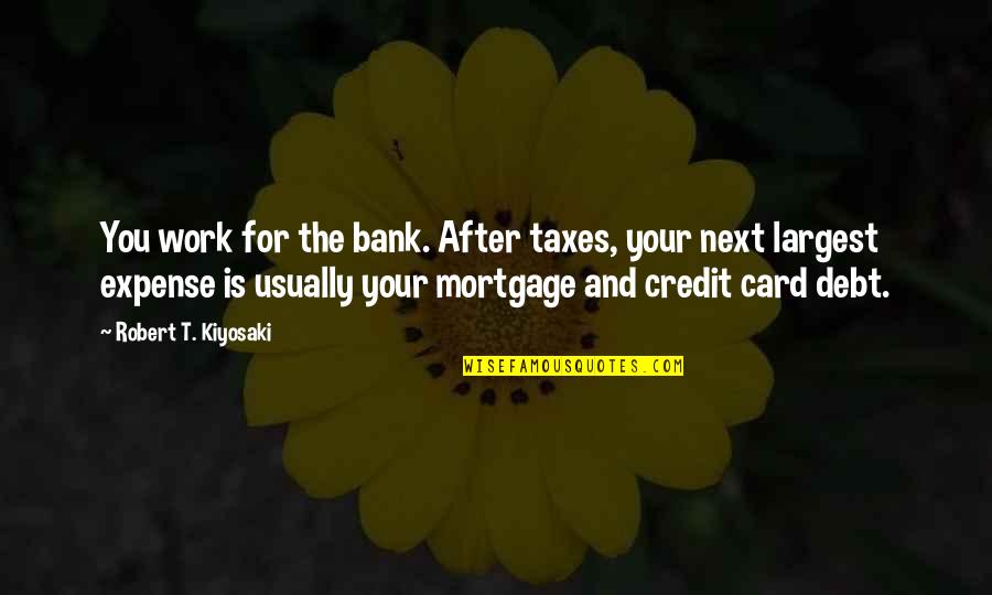 Mortgage Quotes By Robert T. Kiyosaki: You work for the bank. After taxes, your