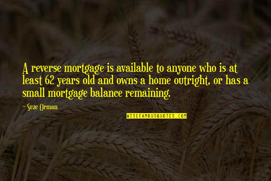 Mortgage Quotes By Suze Orman: A reverse mortgage is available to anyone who