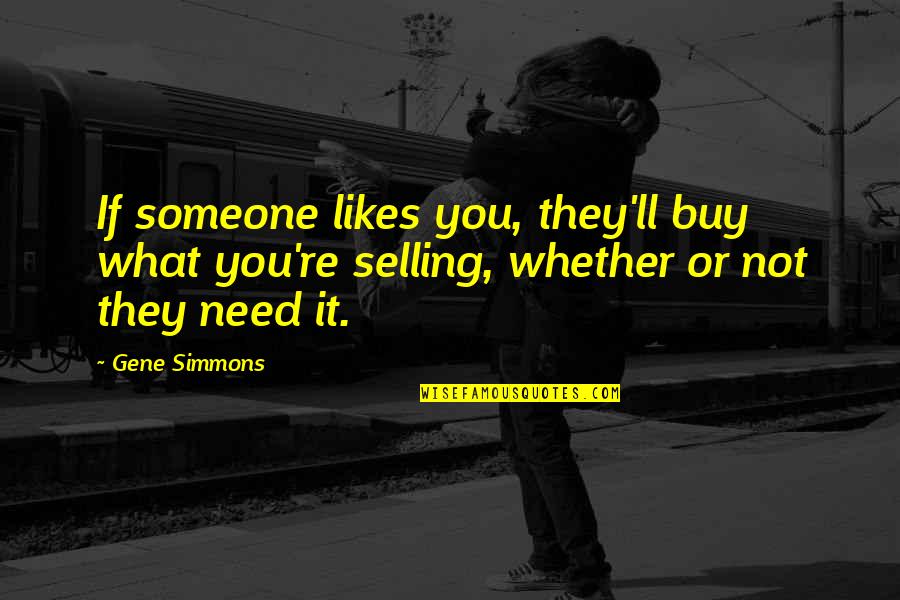 Mortgage Repayment Quote Quotes By Gene Simmons: If someone likes you, they'll buy what you're