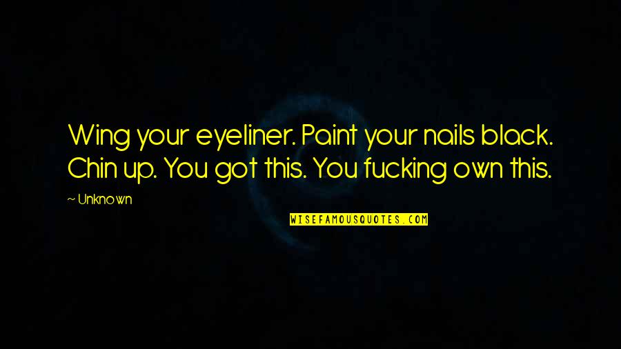 Mortgaging Quotes By Unknown: Wing your eyeliner. Paint your nails black. Chin