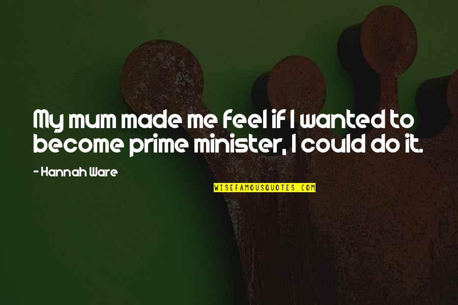Morthylla Quotes By Hannah Ware: My mum made me feel if I wanted