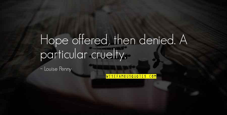Morti O Planta Quotes By Louise Penny: Hope offered, then denied. A particular cruelty.