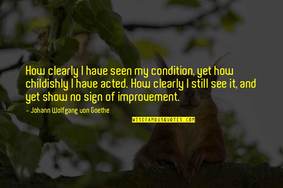 Mortier Pilon Quotes By Johann Wolfgang Von Goethe: How clearly I have seen my condition, yet