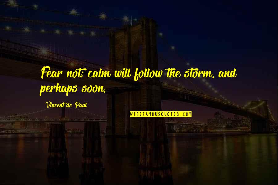 Mortier Pilon Quotes By Vincent De Paul: Fear not; calm will follow the storm, and