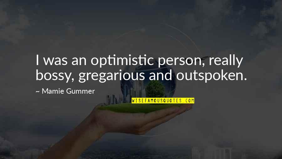 Mortiferous Conveying Quotes By Mamie Gummer: I was an optimistic person, really bossy, gregarious
