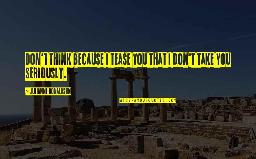 Mortificando Quotes By Julianne Donaldson: Don't think because I tease you that I Mortificando Quotes By Julianne Donaldson: Don't think because I tease you that I